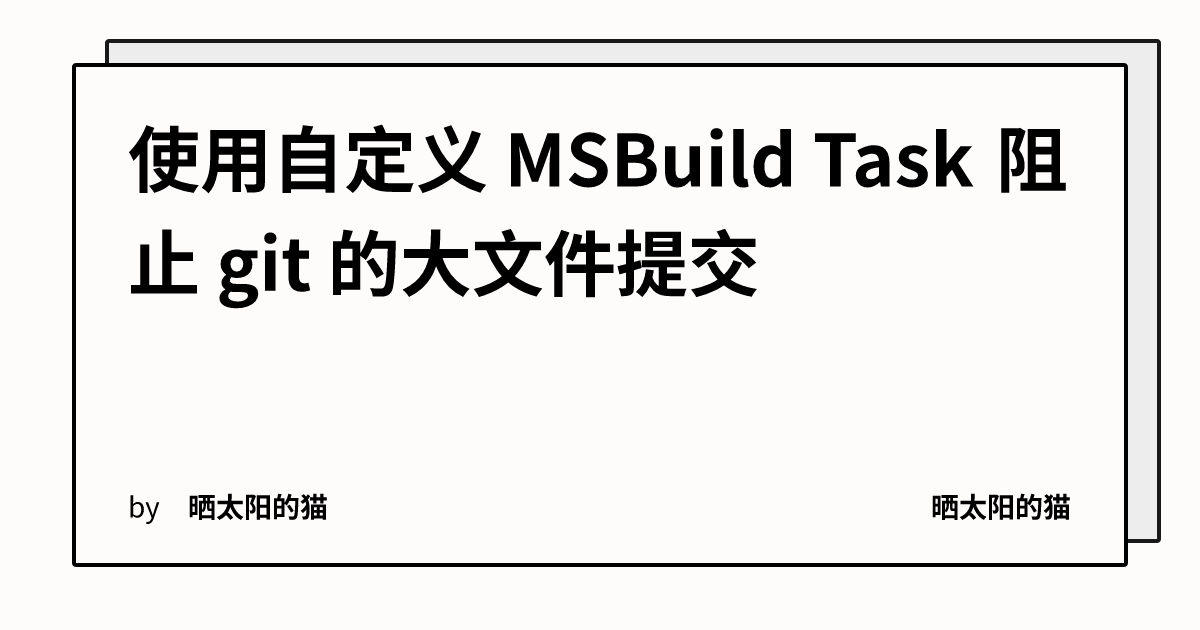 使用自定义 MSBuild Task 阻止 git 的大文件提交 | 晒太阳的猫