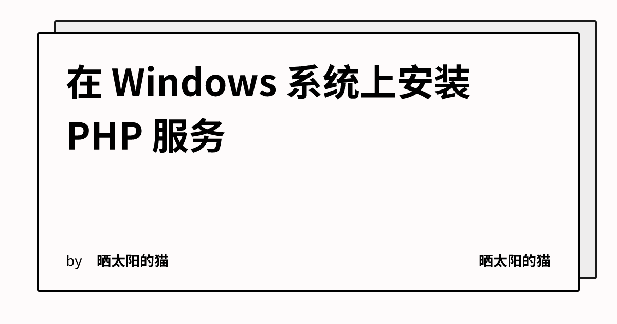 在 Windows 系统上安装 PHP 服务 | 晒太阳的猫